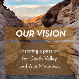 Our Vision: Inspiring a passion for Death Valley National Park and Ash Meadows National Wildlife Refuge